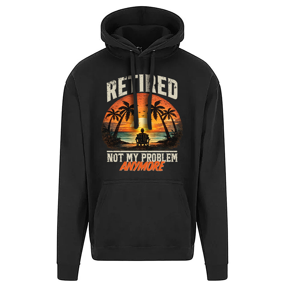 Retired Not My Problem Funny Hoodie