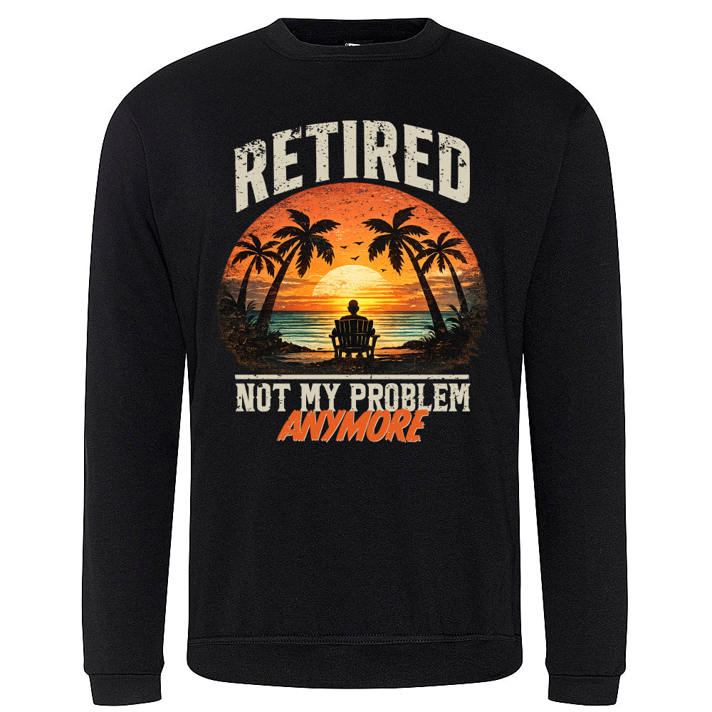Retired Not My Problem Funny Sweatshirt