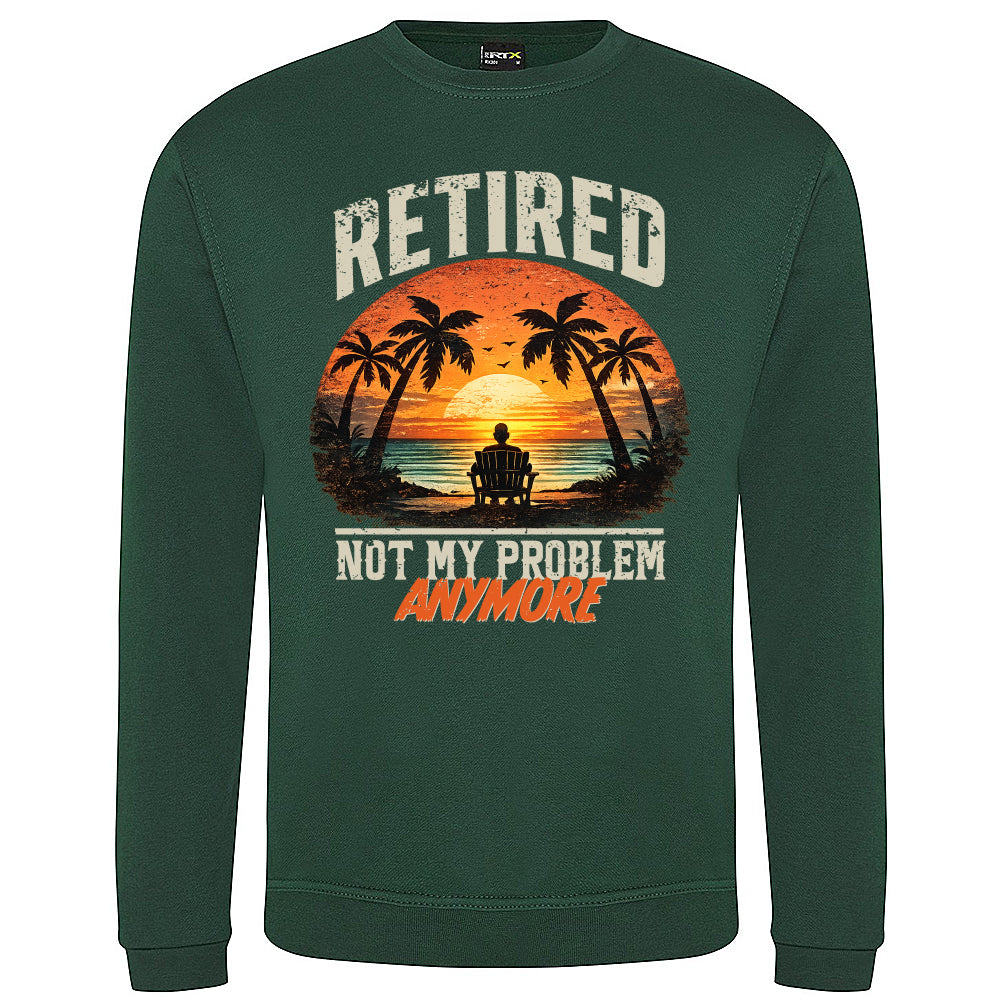 Retired Not My Problem Funny Sweatshirt