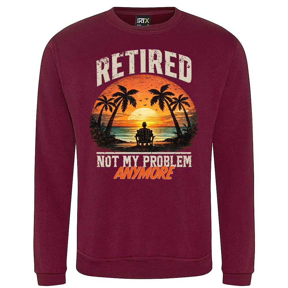 Retired Not My Problem Funny Sweatshirt