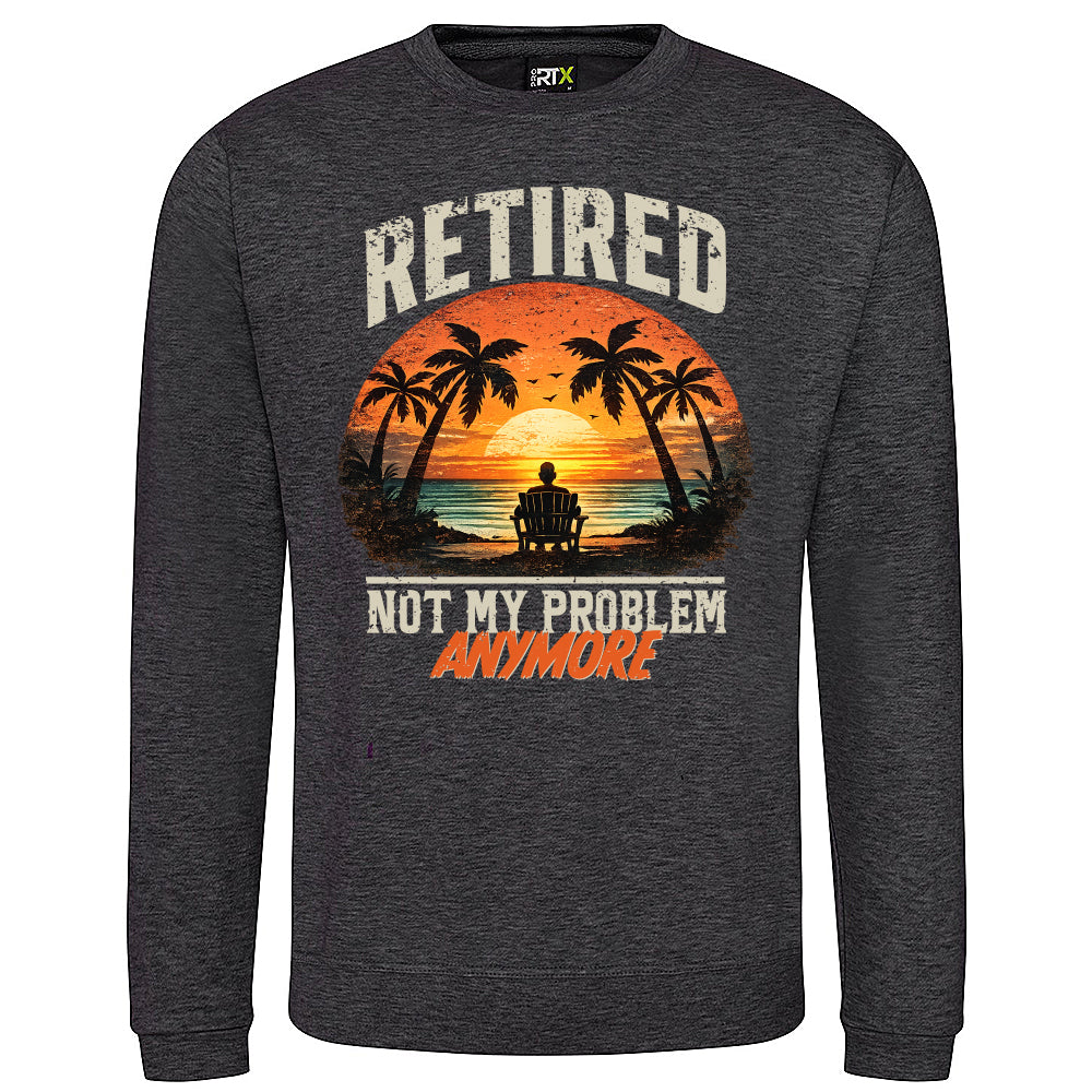 Retired Not My Problem Funny Sweatshirt