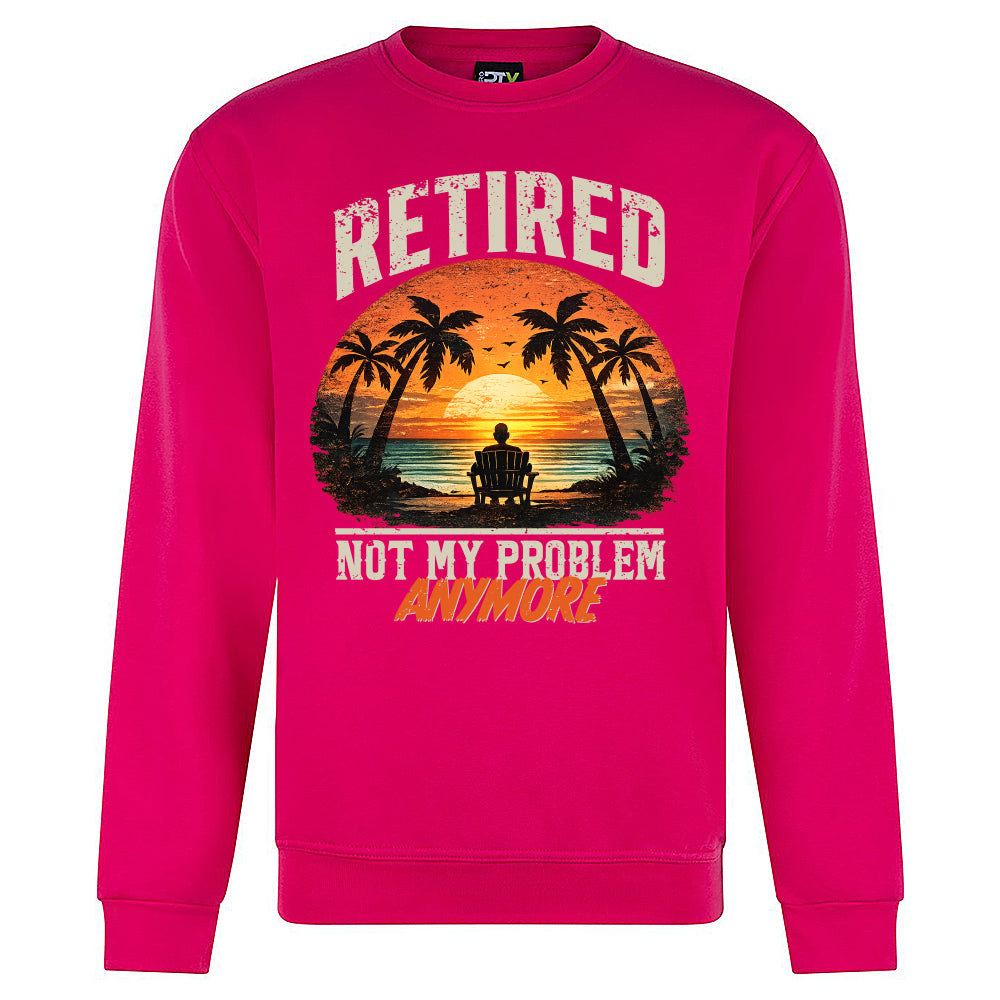 Retired Not My Problem Funny Sweatshirt