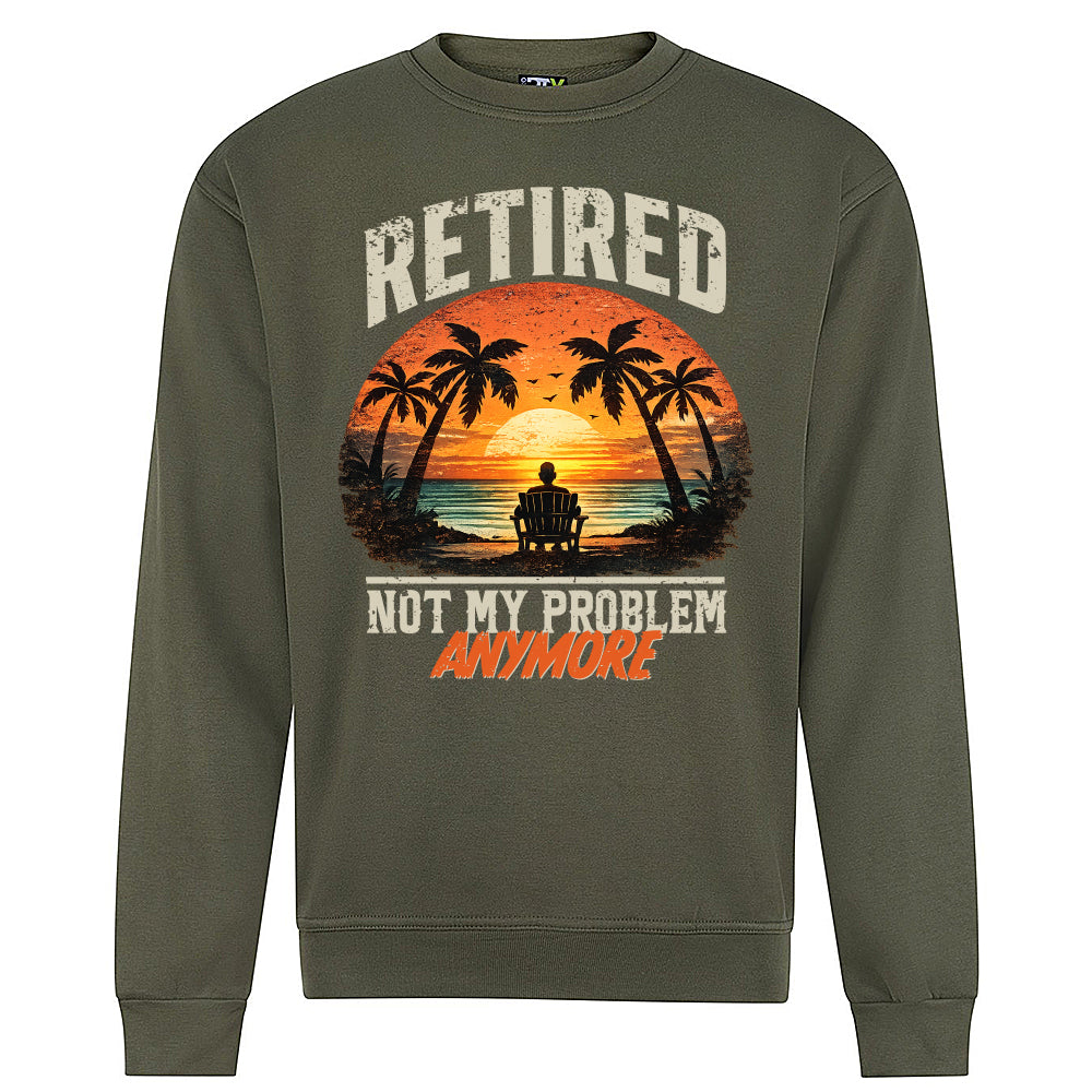 Retired Not My Problem Funny Sweatshirt