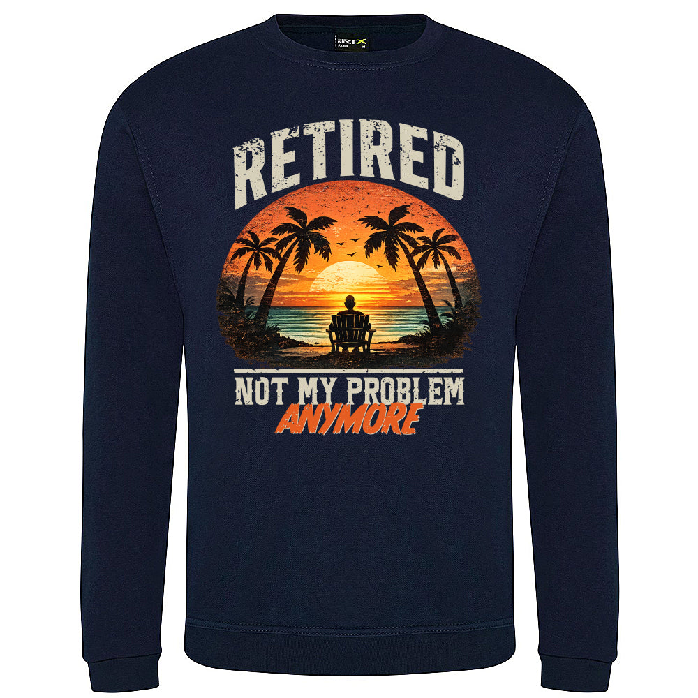 Retired Not My Problem Funny Sweatshirt