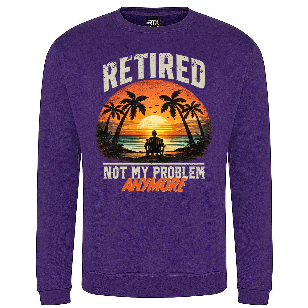 Retired Not My Problem Funny Sweatshirt