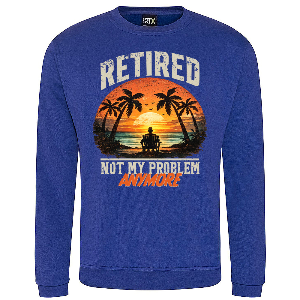 Retired Not My Problem Funny Sweatshirt