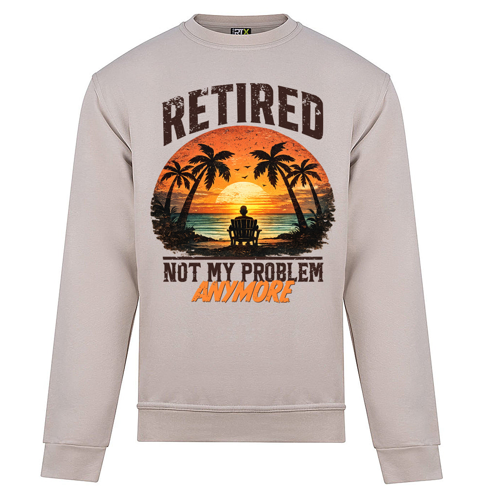 Retired Not My Problem Funny Sweatshirt