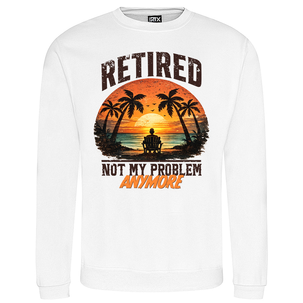 Retired Not My Problem Funny Sweatshirt