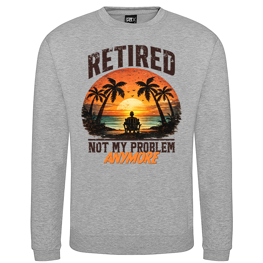 Retired Not My Problem Funny Sweatshirt
