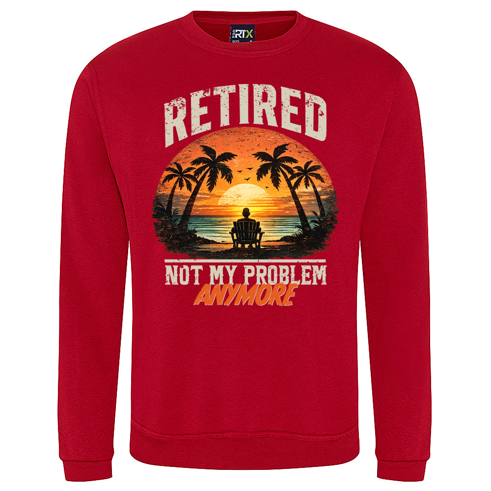 Retired Not My Problem Funny Sweatshirt