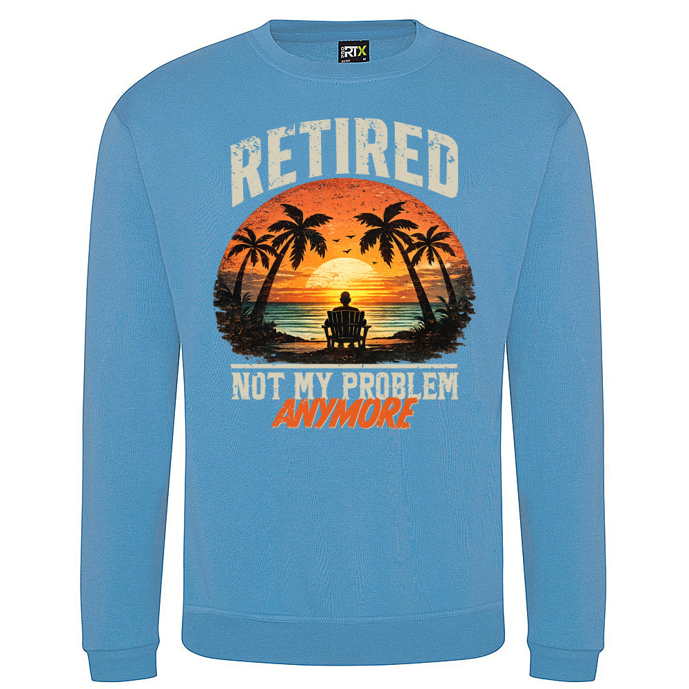 Retired Not My Problem Funny Sweatshirt